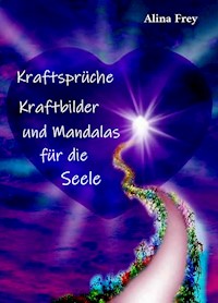 Kraftsprüche, Kraftbilder und Mandalas für die Seele - Alina Frey - E-Book