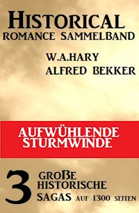 Aufwühlende Sturmwinde: Historical Romance Sammelband 3 große historische Sagas - Alfred Bekker - E-Book