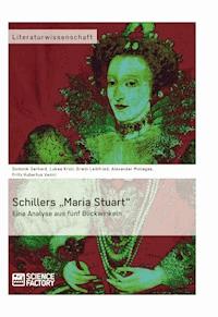 Schillers „Maria Stuart“ – Eine Analyse aus fünf Blickwinkeln - A. Monagas - E-Book