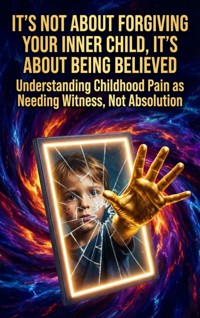 It's Not About Forgiving Your Inner Child, It's About Being Believed - Thalia Brookstone - E-Book