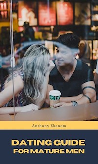 Dating Guide for Mature Men - Anthony Ekanem - E-Book