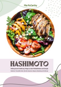 Hashimoto Heilung durch Ernährung: Wege zu mehr Wohlbefinden und Energie (Hashimoto-Thyreoiditis-Guide: Alles über Symptome, Diagnose, Behandlung und Ernährung) - Mia McCarthy - E-Book