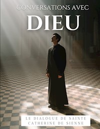 Conversations avec Dieu : Le Dialogue de Sainte Catherine de Sienne - Catherine de Sienne - E-Book