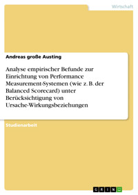 Analyse empirischer Befunde zur Einrichtung von Performance Measurement-Systemen (wie z. B. der Balanced Scorecard) unter Berücksichtigung von Ursache-Wirkungsbeziehungen - Andreas große Austing - E-Book