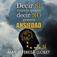 Decir SÍ cuando quiero decir NO genera ansiedad - Mª Teresa Llobet - Hörbuch