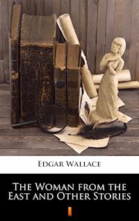 The Woman from the East and Other Stories - Edgar Wallace - E-Book