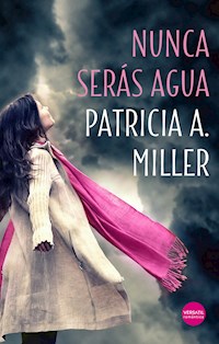 Nunca serás agua - Patricia A. Miller - E-Book