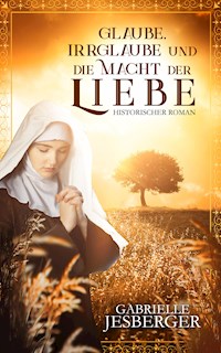 Glaube, Irrglaube und die Macht der Liebe - Gabrielle Jesberger-Günther - E-Book