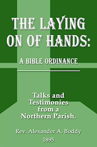 The Laying on of Hands: A Bible Ordinance: Talks and Testimonies from a Northern Parish - Alexander Alfred Boddy - E-Book