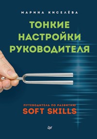 Тонкие настройки руководителя. Путеводитель по развитию SOFT SKILLS - Марина Киселева - E-Book