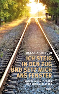 Ich steig in den Zug und setz mich ans Fenster - Oskar Aichinger - E-Book