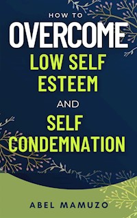 How to Overcome Low Self Esteem and Self Condemnation - Mamuzo Abel - E-Book