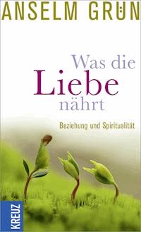 Was die Liebe nährt - Anselm Grün - E-Book