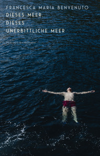 Dieses Meer, dieses unerbittliche Meer - Francesca Maria Benvenuto - E-Book