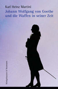Johann Wolfgang von Goethe und die Waffen in seiner Zeit - Karl Heinz Martini - E-Book