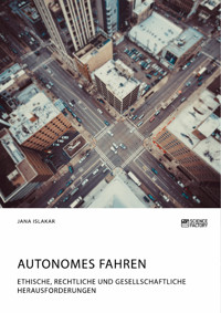 Autonomes Fahren. Ethische, rechtliche und gesellschaftliche Herausforderungen - Jana Islakar - E-Book