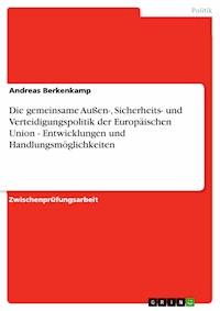 Die gemeinsame Außen-, Sicherheits- und Verteidigungspolitik der Europäischen Union - Entwicklungen und Handlungsmöglichkeiten - Andreas Berkenkamp - E-Book