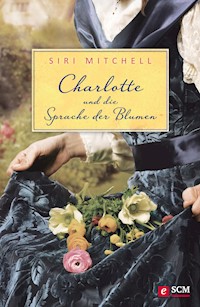 Charlotte und die Sprache der Blumen - Siri Mitchell - E-Book
