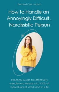 How to Handle an Annoyingly Difficult, Narcissistic Person - Bernard Carr Hudson - E-Book