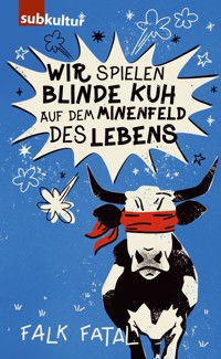 Wir spielen Blinde Kuh auf dem Minenfeld des Lebens - Falk Fatal - E-Book