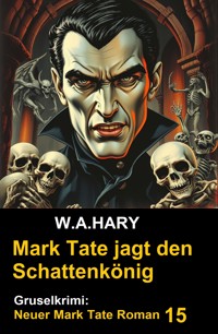 Mark Tate und der Schattenkönig: Gruselkrimi: Neuer Mark Tate Roman 15 - W. A. Hary - E-Book