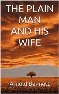 The plain man and his wife - Arnold Bennett - E-Book