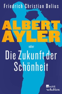 Albert Ayler oder Die Zukunft der Schönheit - Friedrich Christian Delius - E-Book