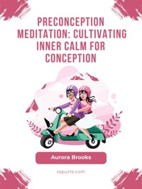 Preconception Meditation- Cultivating Inner Calm for Conception - Aurora Brooks - E-Book
