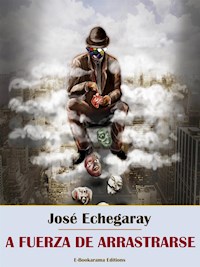 A fuerza de arrastrarse - José Echegaray - E-Book