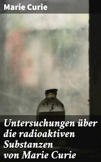 Untersuchungen über die radioaktiven Substanzen von Marie Curie - Marie Curie - E-Book