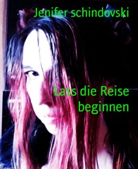 Lass die Reise beginnen - Jenifer Schindovski - kostenlos E-Book