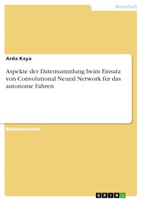 Aspekte der Datensammlung beim Einsatz von Convolutional Neural Network für das autonome Fahren - Arda Kaya - E-Book