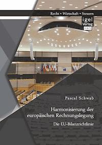 Harmonisierung der europäischen Rechnungslegung: Die EU-Bilanzrichtlinie - Pascal Schwab - E-Book