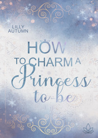 How to charm a Princess to be - Lilly Autumn - E-Book