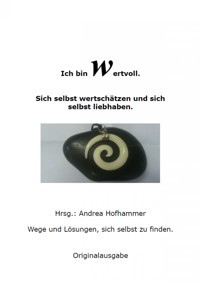Ich bin Wertvoll Sich selbst wertschätzen und liebhaben - Andrea Hofhammer - E-Book