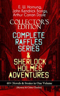 COLLECTOR'S EDITION – COMPLETE RAFFLES SERIES & SHERLOCK HOLMES ADVENTURES: 60+ Novels & Stories in One Volume (Mystery & Crime Classics) - E. W. Hornung - E-Book