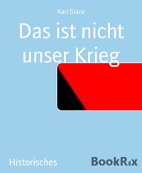 Das ist nicht unser Krieg - karl glanz - E-Book