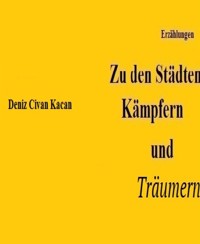 Zu den Städten, Kämpfern und Träumern - Deniz Civan Kacan - E-Book