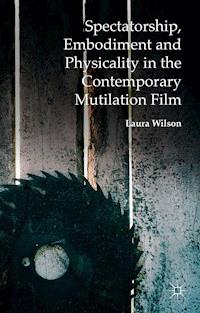 Spectatorship, Embodiment and Physicality in the Contemporary Mutilation Film - Laura Wilson - E-Book
