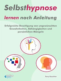 Selbsthypnose lernen nach Anleitung - Tony Gaschler - E-Book