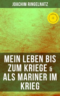 Joachim Ringelnatz: Mein Leben bis zum Kriege & Als Mariner im Krieg - Joachim Ringelnatz - E-Book