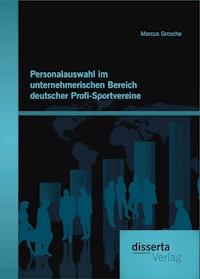 Personalauswahl im unternehmerischen Bereich deutscher Profi-Sportvereine - Marcus Grosche - E-Book