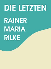 Die Letzten - Rainer Maria Rilke - E-Book