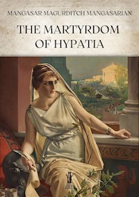 The Martyrdom of Hypatia - Mangasar Magurditch Mangasarian - E-Book