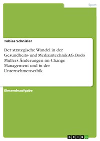 Der strategische Wandel in der Gesundheits- und Medizintechnik AG. Bodo Müllers Änderungen im Change Management und in der Unternehmensethik - Tobias Schnizler - E-Book