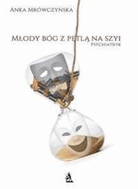Młody bóg z pętlą na szyi. Psychiatryk - Anka Mrówczyńska - E-Book