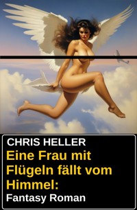 Eine Frau mit Flügeln fällt vom Himmel: Fantasy Roman - Chris Heller - E-Book