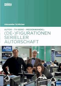 Autor – TV-Serie – Medienwandel - Alexander Schlicker - E-Book