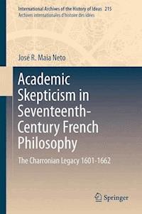 Academic Skepticism in Seventeenth-Century French Philosophy - José R. Maia Neto - E-Book