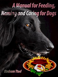 A Manual for Feeding, Naming and Caring for Dogs - Hseham Ttud - E-Book